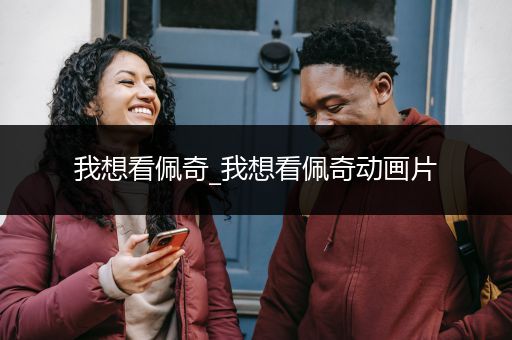 我想看佩奇_我想看佩奇动画片